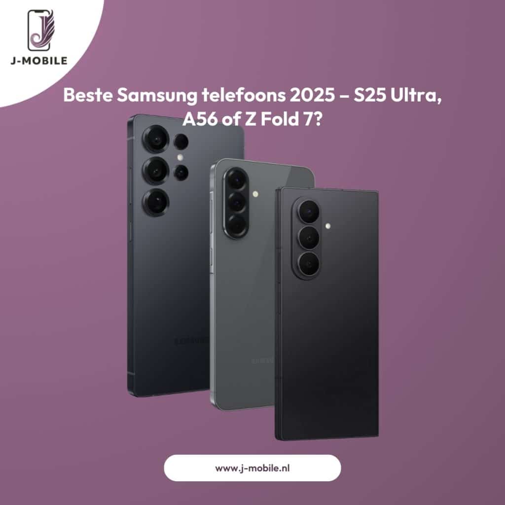 beste samsung telefoons 2025 – s25 ultra, a56 of z fold 7